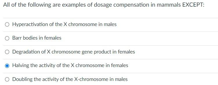 All Of The Following Are Examples Of Dosage Compensation In Mammals Except O Hyperactivation Of The X Chromosome In Mal 1