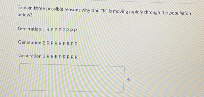 Explain Three Possible Reasons Why Trait R Is Moving Rapidly Through The Population Below Generation 1 Rppppppp Gener 1