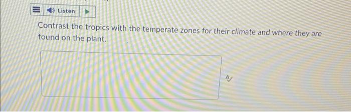 Listen Contrast The Tropics With The Temperate Zones For Their Climate And Where They Are Found On The Plant 1