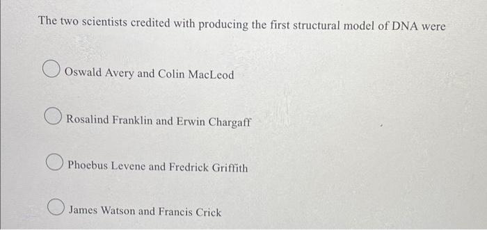 The Two Scientists Credited With Producing The First Structural Model Of Dna Werevere Oswald Avery And Colin Macleod Ros 1