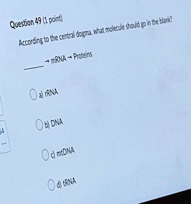 54 Question 49 1 Point According To The Central Dogma What Molecule Should Go In The Blank Mrna Proteins A Rrna 1