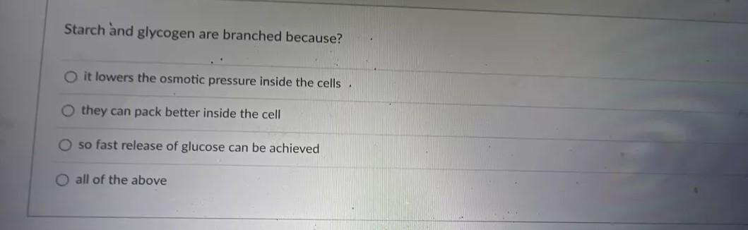 Starch And Glycogen Are Branched Because O It Lowers The Osmotic Pressure Inside The Cells Othey Can Pack Better Inside 1