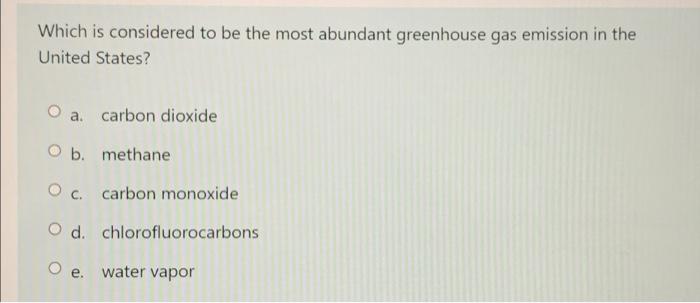 Which Is Considered To Be The Most Abundant Greenhouse Gas Emission In The United States O A Carbon Dioxide O B Metha 1