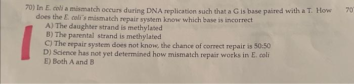 70 70 In E Coli A Mismatch Occurs During Dna Replication Such That A G Is Base Paired With A T How Does The E Coli S 1