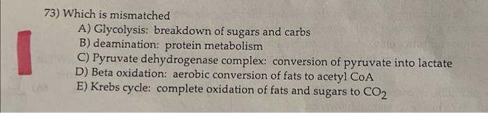 73 Which Is Mismatched A Glycolysis Breakdown Of Sugars And Carbs B Deamination Protein Metabolism C Pyruvate Dehy 1