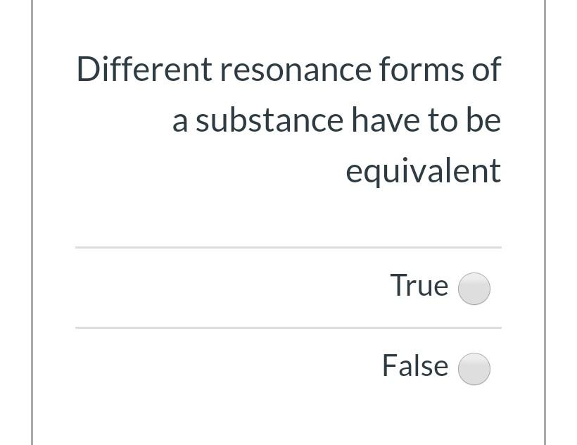 Different Resonance Forms Of A Substance Have To Be Equivalent True False 1