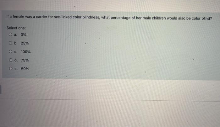 If A Female Was A Carrier For Sex Linked Color Blindness What Percentage Of Her Male Children Would Also Be Color Blind 1