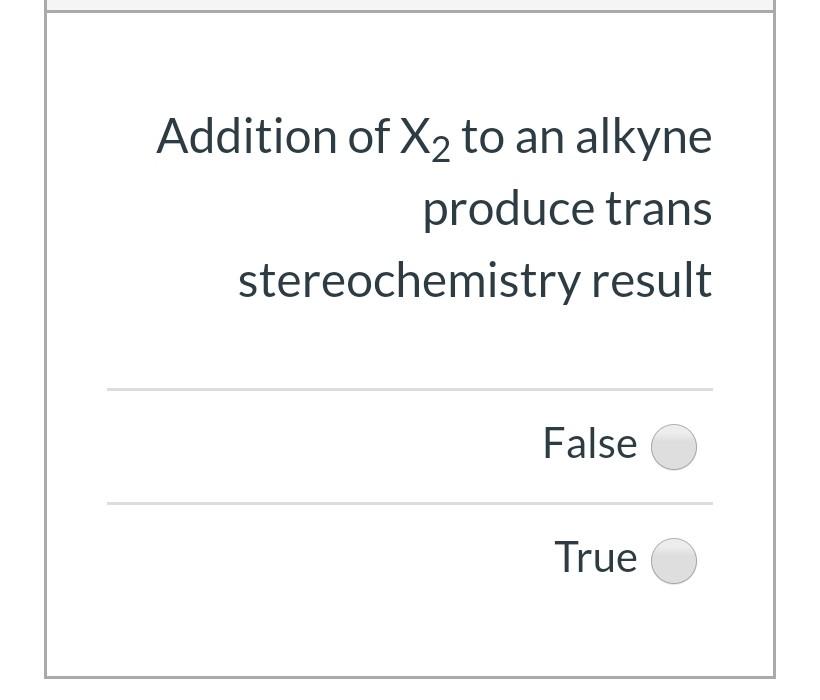 Addition Of X2 To An Alkyne Produce Trans Stereochemistry Result False True 1