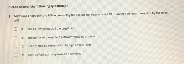 Please Answer The Following Question S 1 What Would Happen If The Tcr Expressed By The Ctl Did Not Recognize The Mhc 1