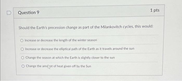 Question 9 1 Pts Should The Earth S Precession Change As Part Of The Milankovitch Cycles This Would O Increase Or Decr 1