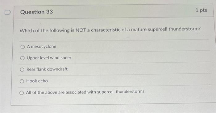 1 Pts Question 33 Which Of The Following Is Not A Characteristic Of A Mature Supercell Thunderstorm A Mesocyclone O Upp 1