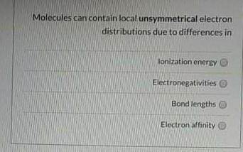Molecules Can Contain Local Unsymmetrical Electron Distributions Due To Differences In Ionization Energy Electronegativi 1