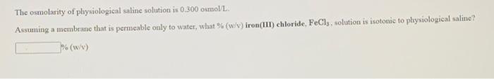 The Osmolarity Of Physiological Saline Solution Is 0 300 Osmol L Assuming A Membrane That Is Permeable Only To Water W 1