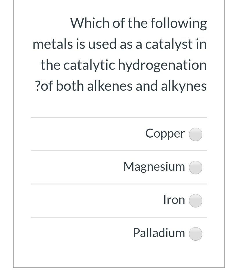 Which Of The Following Metals Is Used As A Catalyst In The Catalytic Hydrogenation Of Both Alkenes And Alkynes Copper M 1