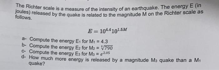 The Richter Scale Is A Measure Of The Intensity Of An Earthquake The Energy E In Foules Released By The Quake Is Rela 1