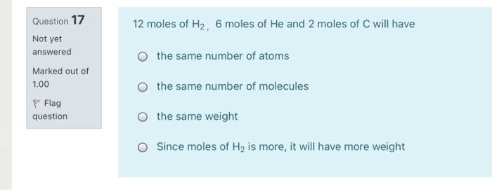12 Moles Of H2 6 Moles Of He And 2 Moles Of C Will Have Question 17 Not Yet Answered Marked Out Of The Same Number Of A 1