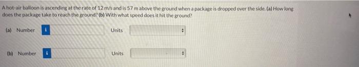A Hot Air Balloon Is Ascending At The Rate Of 12 M S And Is 57 M Above The Ground When A Package Is Dropped Over The Sid 1