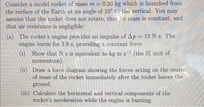 Consider A Model Rocket Of Mass M 0 20 Kg Which Is Launched From The Surface Of The Earth At An Angle Of 10 To The Ve 1