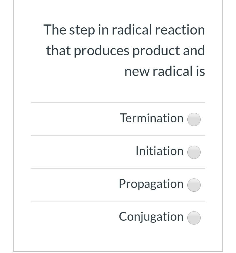 The Step In Radical Reaction That Produces Product And New Radical Is Termination Initiation Propagation Conjugation 1