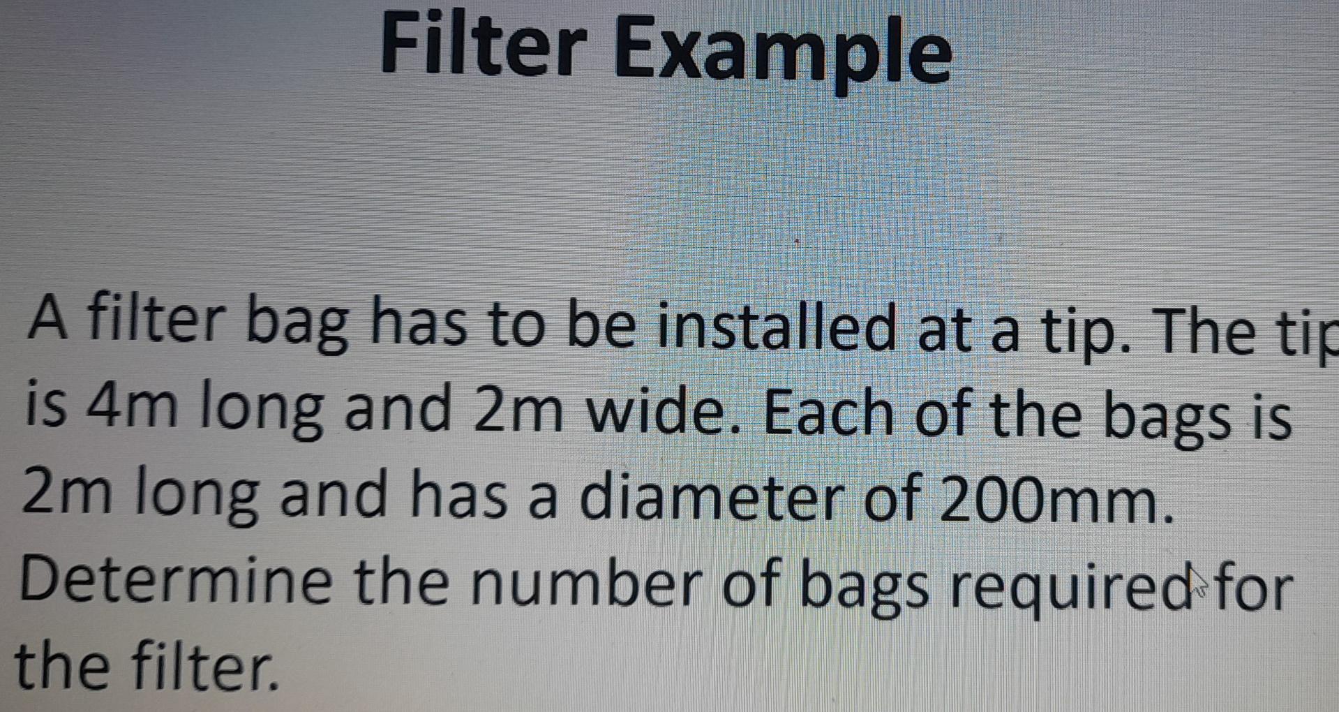 Filter Example A Filter Bag Has To Be Installed At A Tip The Tip Is 4m Long And 2m Wide Each Of The Bags Is 2m Long An 1