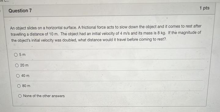 1 Pts Question 7 An Object Slides On A Horizontal Surface A Frictional Force Acts To Slow Down The Object And It Comes 1