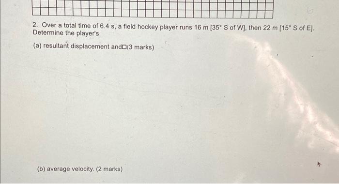 2 Over A Total Time Of 6 4 S A Field Hockey Player Runs 16 M 35 S Of W Then 22 M 15 S Of E Determine The Playe 1