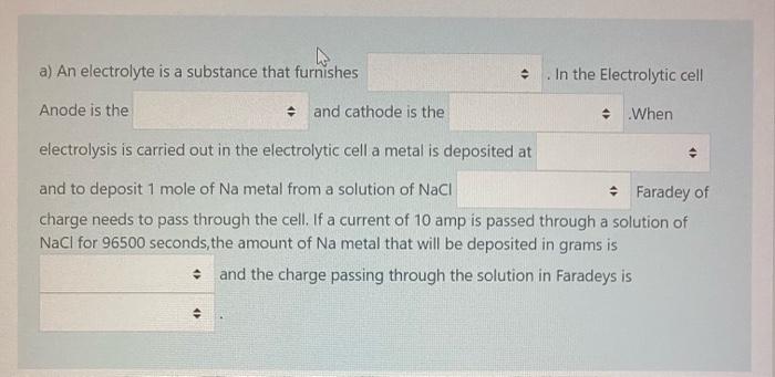 A An Electrolyte Is A Substance That Furnishes In The Electrolytic Cell Anode Is The And Cathode Is The When Electrol 1