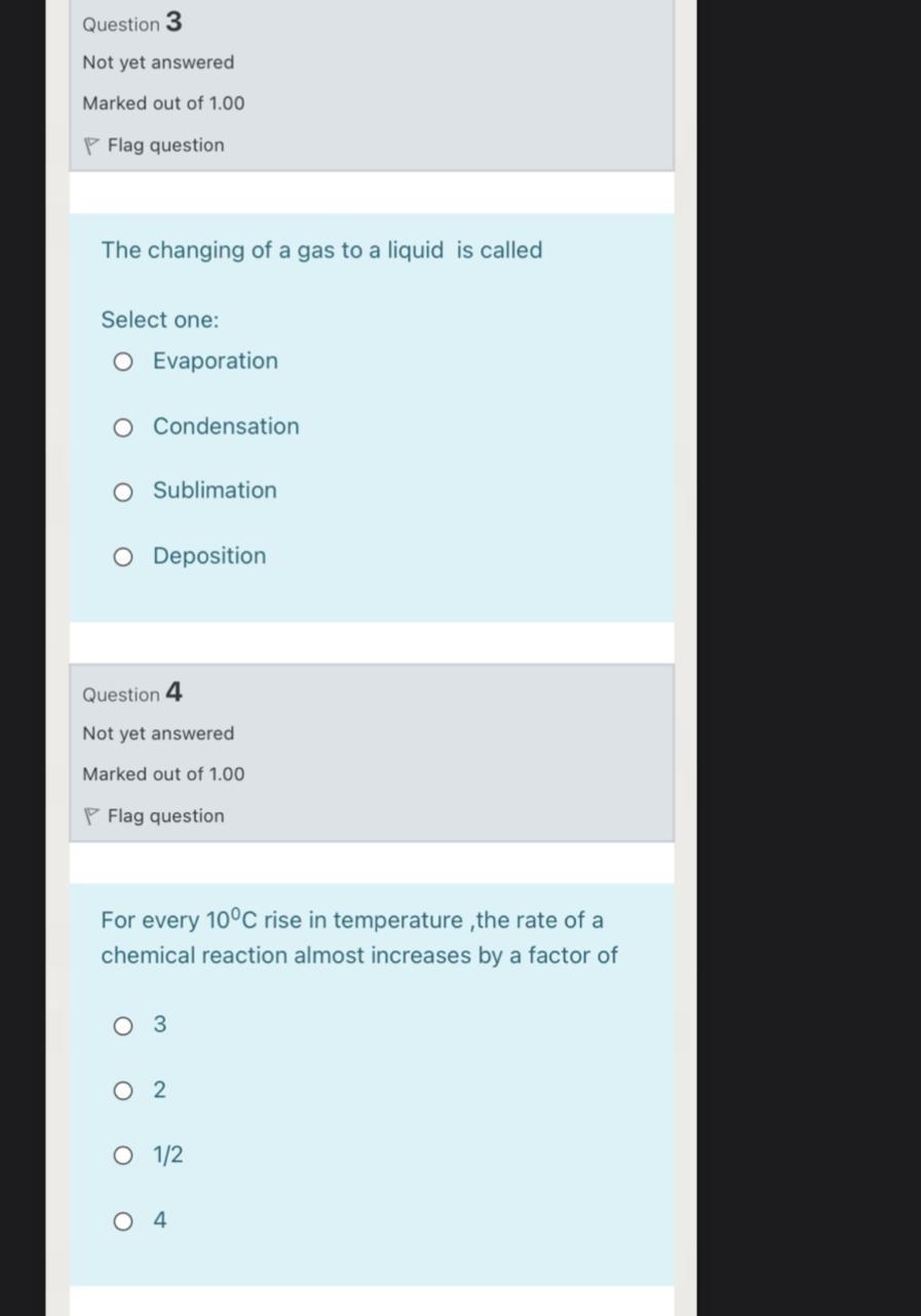 Question 3 Not Yet Answered Marked Out Of 1 00 Flag Question The Changing Of A Gas To A Liquid Is Called Select One O E 1