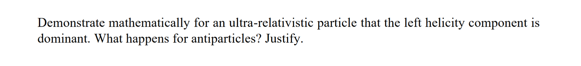 Demonstrate Mathematically For An Ultra Relativistic Particle That The Left Helicity Component Is Dominant What Happens 1