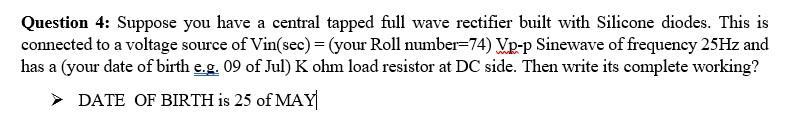 Question 4 Suppose You Have A Central Tapped Full Wave Rectifier Built With Silicone Diodes This Is Connected To A Vol 1