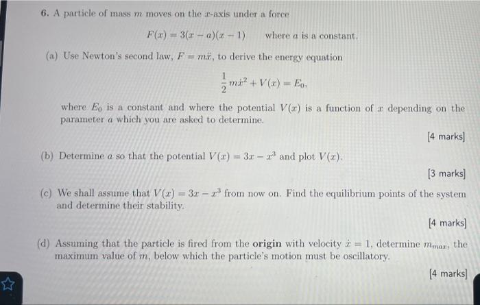 6 A Particle Of Mass M Moves On The R Axis Under A Force F X 3 X A X 1 Where A Is A Constant A Use Newton S Sec 1