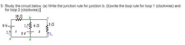 5 Study The Circuit Below A Write The Junction Rule For Junction B B Write The Loop Rule For Loop 1 Clockwise An 1