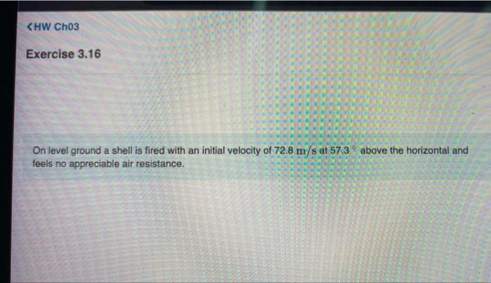 Hw Ch03 Exercise 3 16 On Level Ground A Shell Is Fired With An Initial Velocity Of 72 8 M S At 57 3 Above The Horizont 1