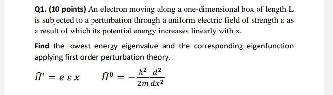 Q1 10 Points An Electron Moving Along A One Dimensional Box Of Length L Is Subjected To A Perturbation Through A Unif 1