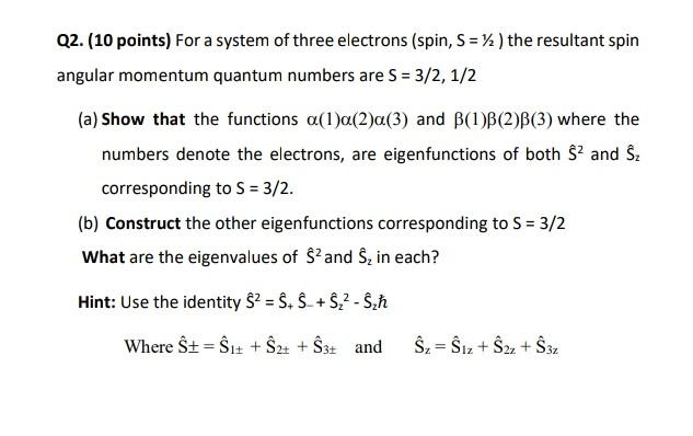 Q2 10 Points For A System Of Three Electrons Spin S 2 The Resultant Spin Angular Momentum Quantum Numbers Are S 1