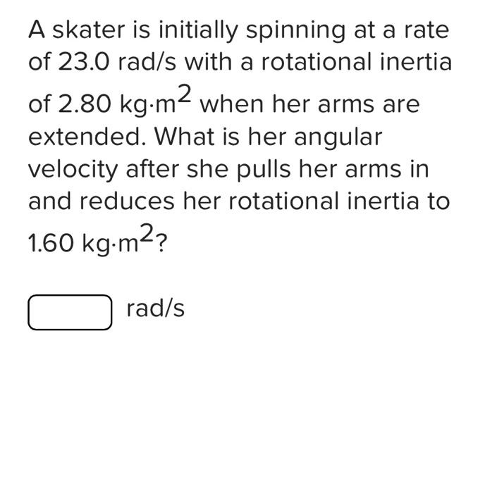A Skater Is Initially Spinning At A Rate Of 23 0 Rad S With A Rotational Inertia Of 2 80 Kg M When Her Arms Are Extende 1