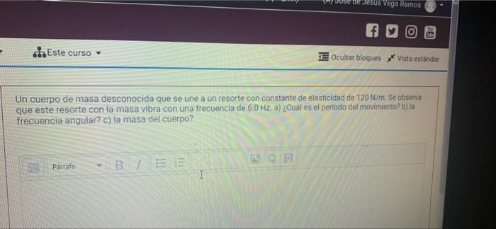 Jesus Vega Ramos O Este Curso Ocultar Bloques Vista Estandar Un Cuerpo De Masa Desconocida Que Se Une A Un Resorte Con C 1