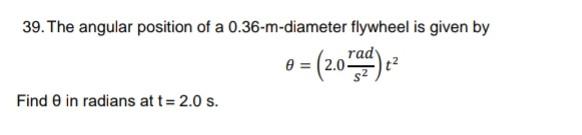 39 The Angular Position Of A 0 36 M Diameter Flywheel Is Given By 0 2 0rad Find 8 In Radians At T 2 0 S 40 Th 2