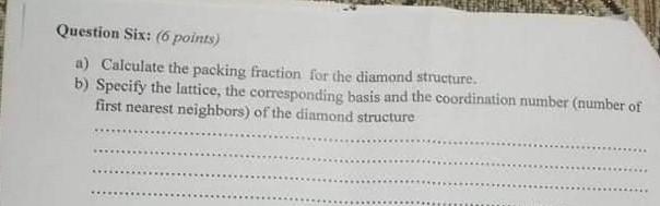 Question Six 6 Points A Calculate The Packing Fraction For The Diamond Structure B Specify The Lattice The Corres 1