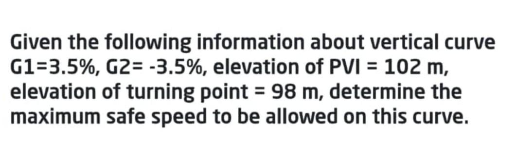 Given The Following Information About Vertical Curve G1 3 5 G2 3 5 Elevation Of Pvi 102 M Elevation Of Turning 1
