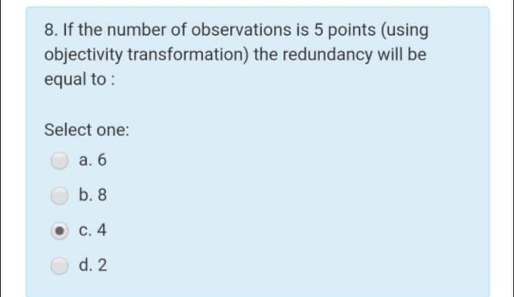 8 If The Number Of Observations Is 5 Points Using Objectivity Transformation The Redundancy Will Be Equal To Select 1