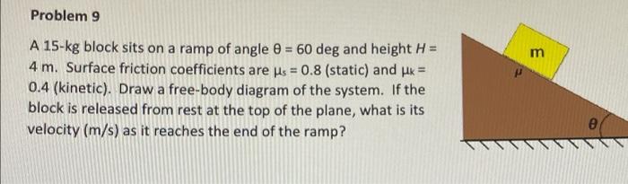 Problem 9 A 15 Kg Block Sits On A Ramp Of Angle 8 60 Deg And Height H 4 M Surface Friction Coefficients Are Us 0 1