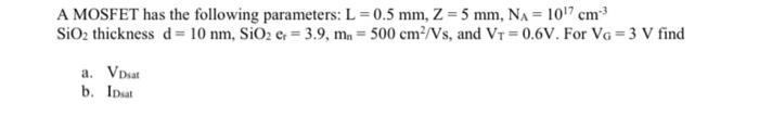 A Mosfet Has The Following Parameters L 0 5 Mm Z 5 Mm N 10 7 Cm Sio Thickness D 10 Nm Sio2 Er 3 9 Mn 5 1