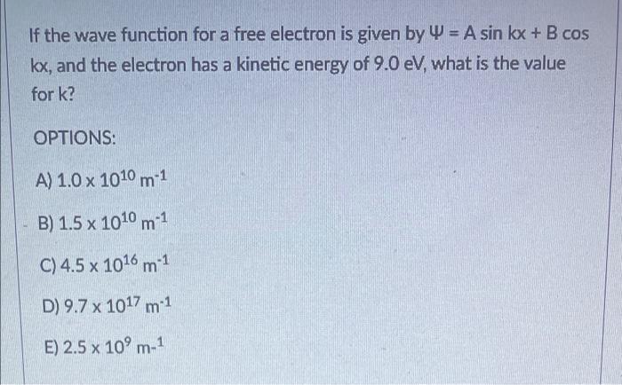 If The Wave Function For A Free Electron Is Given By A Sin Kx B Cos Kx And The Electron Has A Kinetic Energy Of 9 0 1