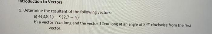Introduction To Vectors 1 Determine The Resultant Of The Following Vectors A 4 3 8 1 9 2 7 4 B A Vector 7cm Long A 1