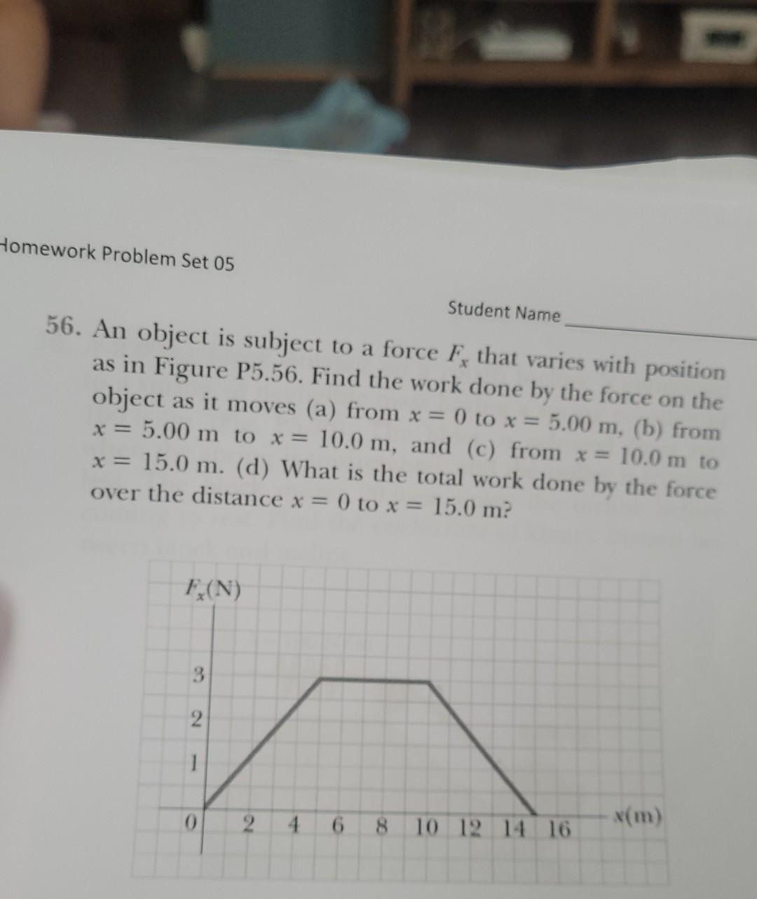 Homework Problem Set 05 Student Name 56 An Object Is Subject To A Force F That Varies With Position As In Figure P5 56 1