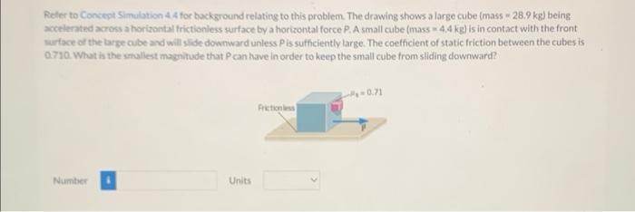 Refer To Concept Simulation 4 4 For Background Relating To This Problem The Drawing Shows A Large Cube Mass 28 9 Kg B 1