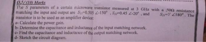 0 5 10 Marks The S Parameters Of A Certain Microwave Transistor Measured At 3 Ghz With A 500 Resistance Matching The I 1