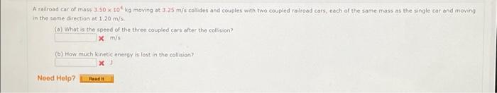 A Railroad Car Of Mass 3 50 X 10 Kg Moving At 3 25 M S Collides And Couples With Two Coupled Railroad Cars Each Of The 1