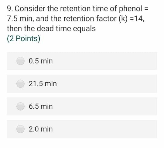 9 Consider The Retention Time Of Phenol 7 5 Min And The Retention Factor K 14 Then The Dead Time Equals 2 Poin 1